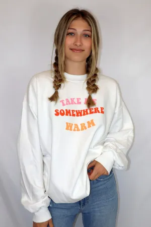 Take Me Somewhere Warm Sweatshirt